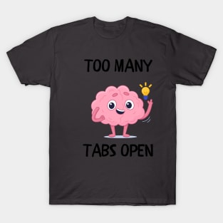 Too many tabs open T-Shirt